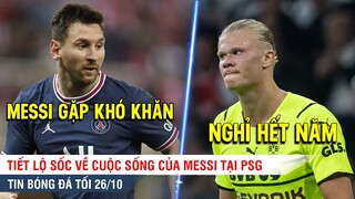 TIN BÓNG ĐÁ TỐI 26/10 | Tiết lộ SỐC về cuộc sống của Messi ở PSG, Haaland phải nghỉ hết năm