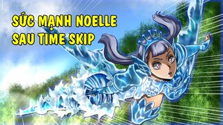 Noelle Sau Time Skip Mạnh Cỡ Nào ?