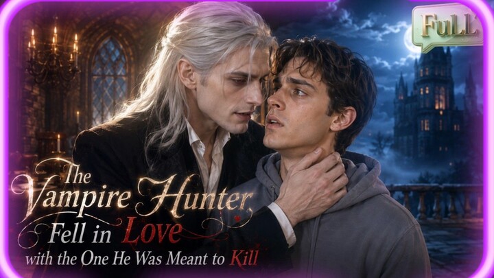【FULL】The Vampire Hunter Fell in Love with the One He Was Meant to Kill