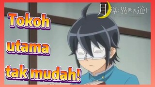 Tokoh utama tak mudah!