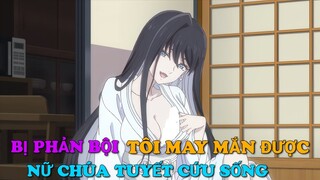 TÓM TẮT ANIME: BỊ PHẢN BỘI TÔI MAY MẮN ĐƯỢC NỮ CHÚA TUYẾT DAM DANG CỨU GIÚP |Chú bé M