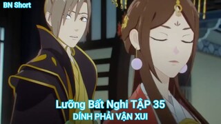 Lưỡng Bất Nghi TẬP 35-DÍNH PHẢI VẬN XUI