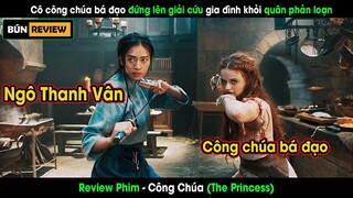 Cô công chúa bá đạo đánh bại đám phản loạn cướp ngôi vua -REVIEW PHIM: CÔNG CHÚA - The Princess 2022