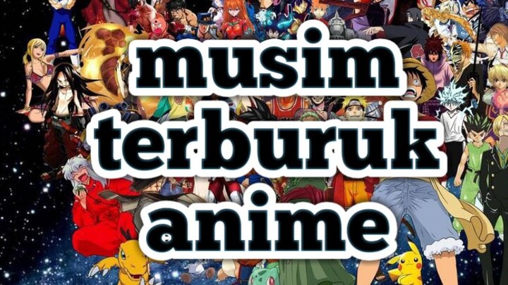 musim ini merupakan musim terburuk produksi anime