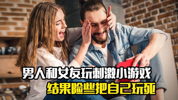 男人和女友玩刺激小游戏，结果险些把自己玩死，剧情片
