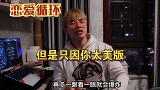 《恋爱循环》，但是只因你太美版