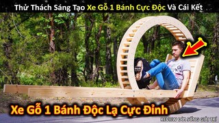 Thử Thách Tạo Xe Một Bánh Bằng Gỗ Cực Độc Và Cái Kết Có 1 0 2 || Review Giải Trí Đời Sống