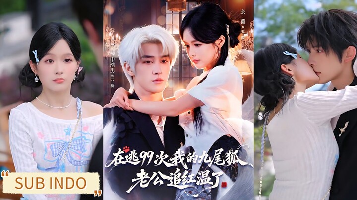 🔥Shen Haonan & Yu Yin - My Nine-tailed Fox Husband Chased Hongwen《在逃99次我的九尾狐老公追红温了》Sub Indo