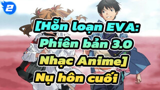 [Hỗn loạn EVA: Phiên bản 3.0 Nhạc Anime] Tạm biệt mọi người EVANGELION - Nụ hôn cuối_2