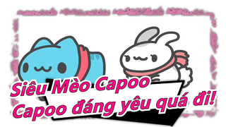 Siêu Mèo Capoo |Capoo đáng yêu quá đi!