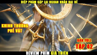 Diệp Phàm Gặp Lại Ngoan Nhân Đại Đế | Review Phim Già Thiên Tập 42