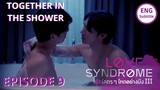 TOGETHER IN THE SHOWER 💦 Love Syndrome Ep9  ENG SUB รักโคตร ๆ โหดอย่างมึง III | Love Syndrome Series