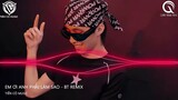 Em Ơi Anh Phải Làm Sao (BT Remix) - Dương Minh Tuấn  - Có Nỗi Nhớ Không Thành Lời Remix