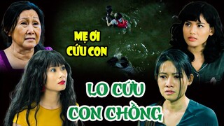 LO CỨU CON CHỒNG Người Mẹ ĐAU XÉ TIM GAN Nhìn Con Ruột Bị Nước Cuốn Trôi 🐣 PHIM VIỆT NAM MỚI 2023