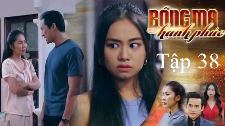 Bóng Ma Hạnh Phúc - Tập 38