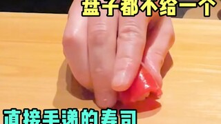 Sushi is served directly by hand. Can you not afford the plate?