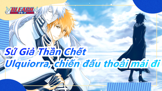 [Sứ Giả Thần Chết] Ulquiorra, cứ chiến đấu thoải mái đi, mày có thể đánh bại Ichigo mà