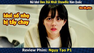 Nữ Idol Số Nhọ bị Tẩy Chay vì trót Yêu Nam Thần Đẹp Trai | Review Phim: Ngụy Tạo Phần 1