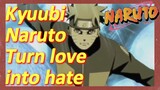 Kyuubi Naruto Turn love into hate