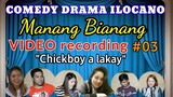 VIDEO RECORDING-MANANG BIANANG-"Chickboy a lakay"-COMEDY DRAMA ILOCANO (Mommy Jeng Production)