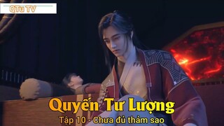 Quyến Tư Lượng Tập 10 - Chưa đủ thảm sao