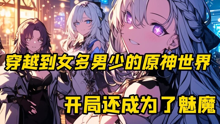 穿越到女多男少的原神世界。在这里，男女比例严重失调。却发现因为我的绝世容颜，很快就引起一众女生的疯狂追求。