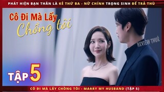 Cô Đi Mà Lấy Chồng Tôi tập 5 - Review phim Marry my Husband 5 - Review thuê