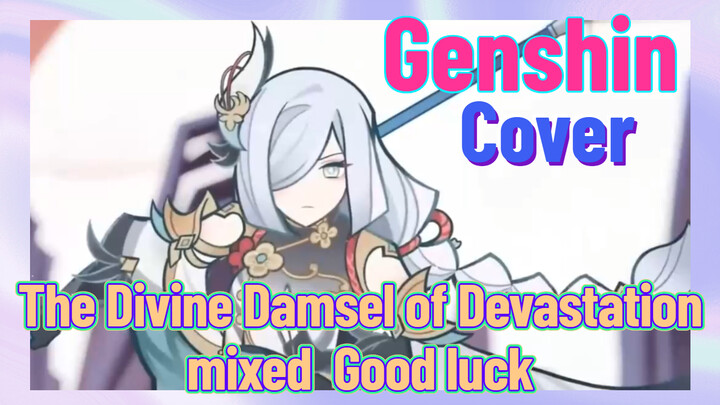 [Genshin,  Cover]  [The Divine Damsel of Devastation]  mixed  [Good luck]