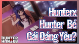 HunterxHunter Bé Gái Đáng Yêu?