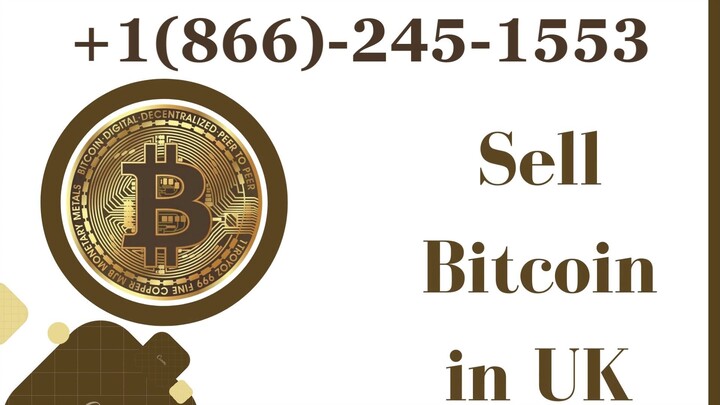 Sell Bitcoin in UK +1(866)-245-1553 !!Customer Service Number!!
