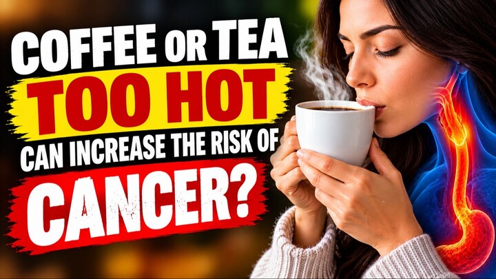 Drinking very hot coffee or tea can increase the risk of cancer
