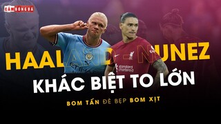 HAALAND - NUNEZ "KHÁC BIỆT TO LỚN": BOM TẤN ĐÈ BẸP BOM XỊT