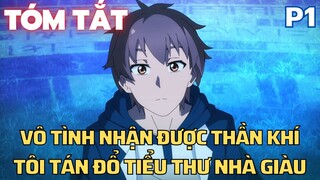 " Vô tình nhận được thần khí , Tôi tán đổ tiểu thư nhà giàu " || Phần 1 || Tóm Tắt Anime Hay