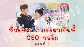 ภรรยาคนนี้ CEO ขอรัก ตอนที่ 3