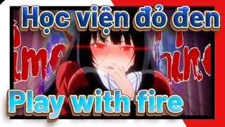 [Học viện đỏ đen] Play with fire