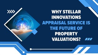 Why Stellar Innovations Appraisal Service is the Future of Property Valuations