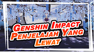 [Genshin Impact/MMD] Penjelajah Yang Lewat