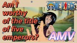 [ONE PIECE]  AMV | Am I worthy of the title of five emperors?