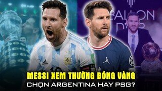 MESSI THỐT LÊN “COI THƯỜNG” QUẢ BÓNG VÀNG THỨ 7 VÌ TÌNH YÊU VỚI ARGENTINA MỚI LÀ SỐ 1!