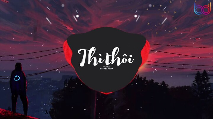 Em Lãng Quên Tình Tôi Thì Thôi Remix Tiktok - Thì Thôi Remix - Nal x TVK ( Đại Mèo Remix )