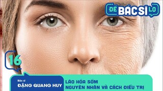 Để Bác Sĩ Lo - Tập 16 | CÙNG CHUYÊN GIA TÌM HIỂU HỘI CHỨNG LÃO HÓA SỚM Ở GIỚI TRẺ HIỆN NAY