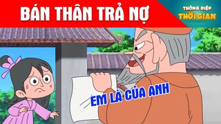 BÁN THÂN TRẢ NỢ - Thông Điệp Thời Gian - Phim Hoạt Hình - Truyện Cổ Tích - Khoảnh Khắc Kỳ Diệu