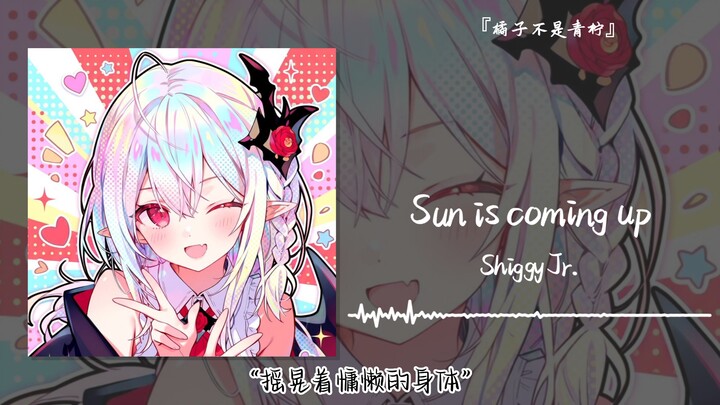 “Shaking a languid body” || “Sun is Coming Up”