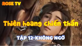 Thiên hoang chiến thần_Tập 12-Không ngờ