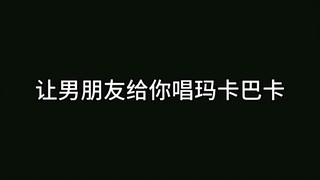 听完男朋友唱玛卡巴卡后……哈哈哈哈哈