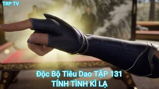 Độc Bộ Tiêu Dao TẬP 131-TÍNH TÌNH KÌ LẠ