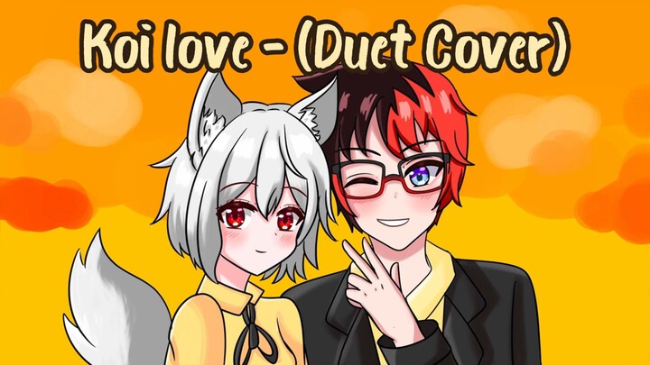 Koi love - (Duet Cover)