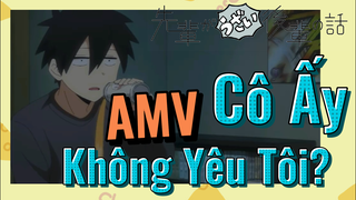 [Senpai Đáng Ghét Của Tôi] AMV | Cô Ấy Không Yêu Tôi?