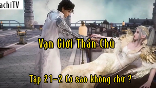 Vạn giới thần chủ_Tập 21 P2 Có sao không chứ ?