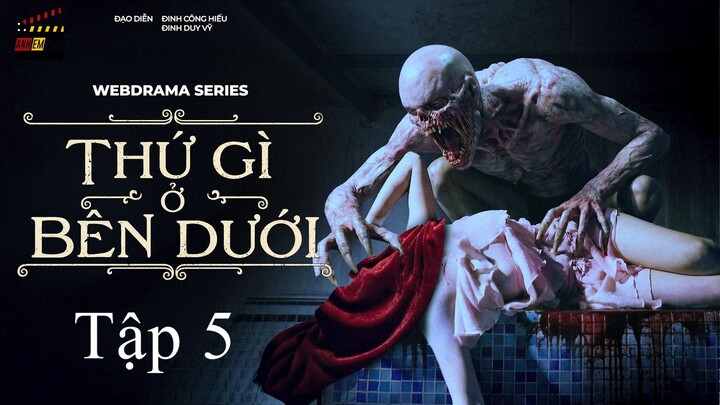 Thứ Gì Ở Bên Dưới- Tập 5